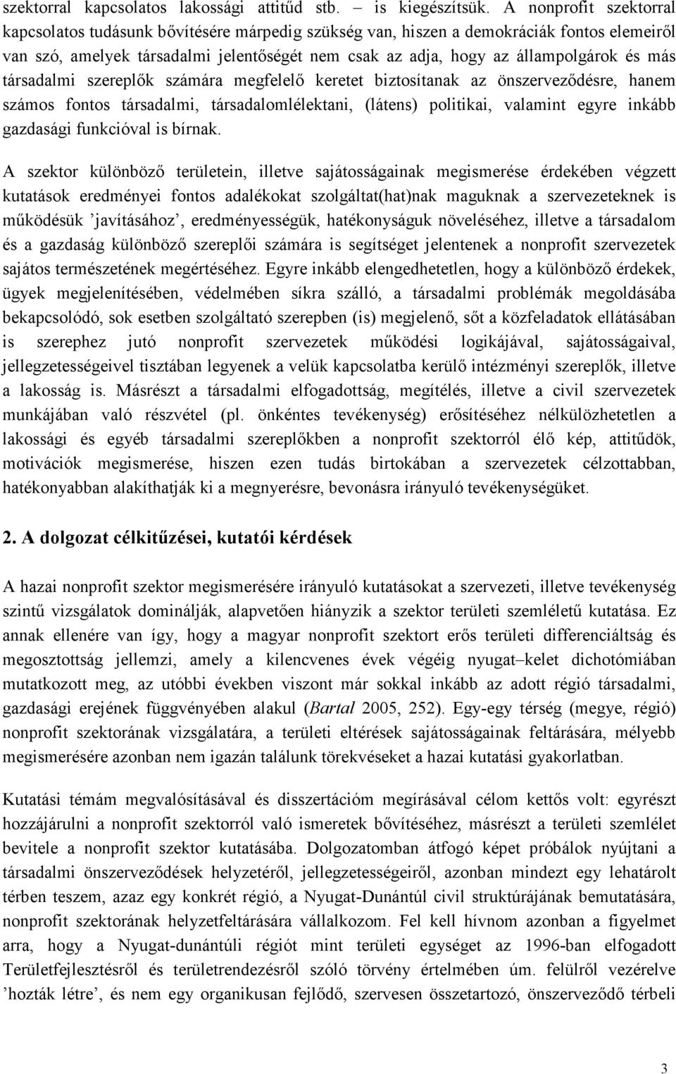 más társadalmi szereplık számára megfelelı keretet biztosítanak az önszervezıdésre, hanem számos fontos társadalmi, társadalomlélektani, (látens) politikai, valamint egyre inkább gazdasági funkcióval