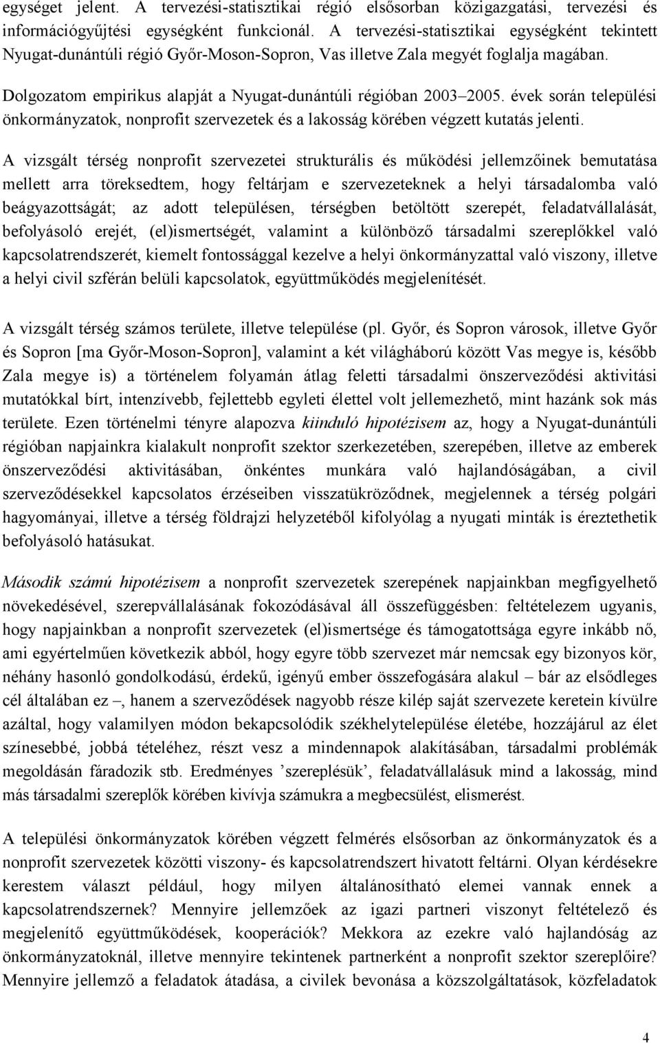 évek során települési önkormányzatok, nonprofit szervezetek és a lakosság körében végzett kutatás jelenti.