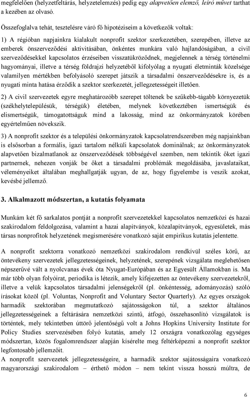 aktivitásában, önkéntes munkára való hajlandóságában, a civil szervezıdésekkel kapcsolatos érzéseiben visszatükrözıdnek, megjelennek a térség történelmi hagyományai, illetve a térség földrajzi