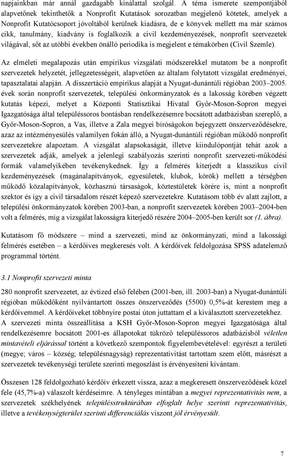 számos cikk, tanulmány, kiadvány is foglalkozik a civil kezdeményezések, nonprofit szervezetek világával, sıt az utóbbi években önálló periodika is megjelent e témakörben (Civil Szemle).