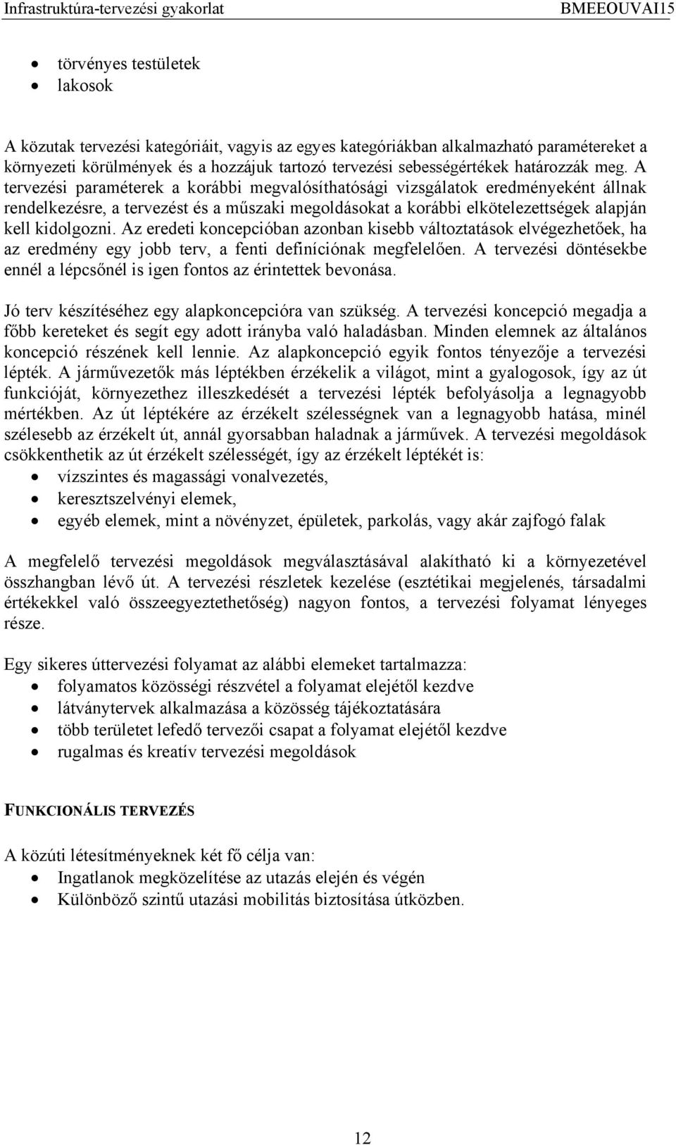 A tervezési paraméterek a korábbi megvalósíthatósági vizsgálatok eredményeként állnak rendelkezésre, a tervezést és a műszaki megoldásokat a korábbi elkötelezettségek alapján kell kidolgozni.