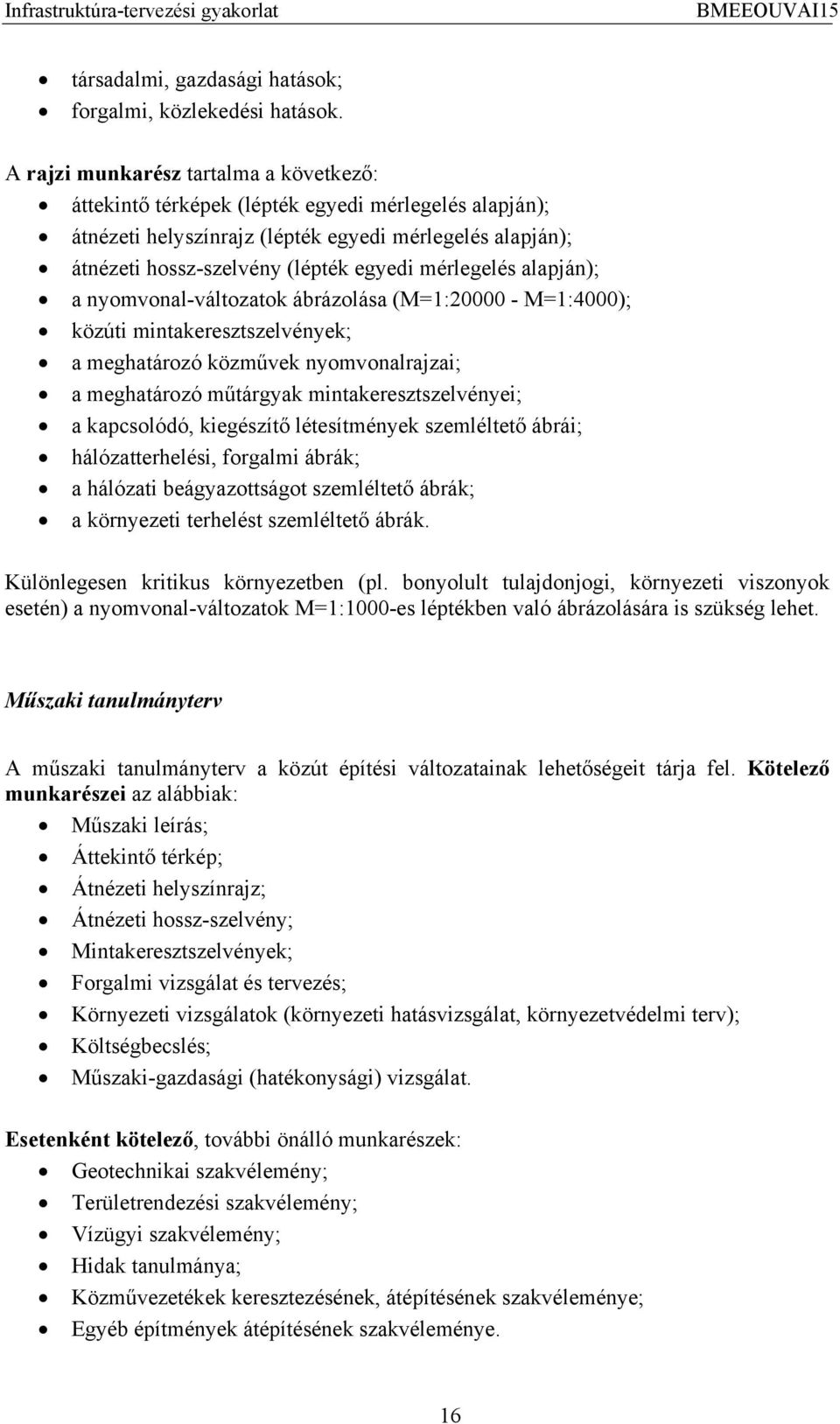 mérlegelés alapján); a nyomvonal-változatok ábrázolása (M=1:20000 - M=1:4000); közúti mintakeresztszelvények; a meghatározó közművek nyomvonalrajzai; a meghatározó műtárgyak mintakeresztszelvényei; a