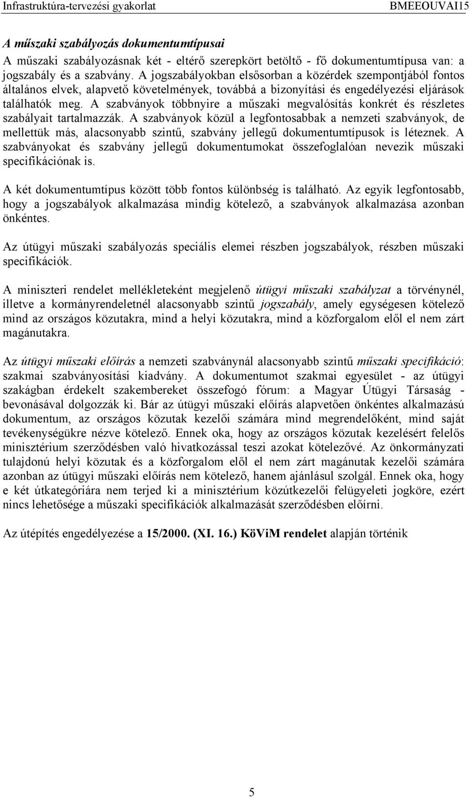A szabványok többnyire a műszaki megvalósítás konkrét és részletes szabályait tartalmazzák.