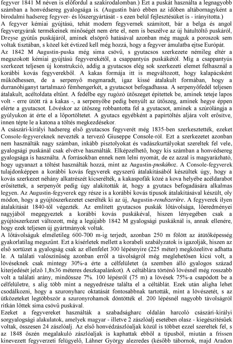 ) A fegyver kémiai gyújtású, tehát modern fegyvernek számított, bár a belga és angol fegyvergyárak termékeinek minőségét nem érte el, nem is beszélve az új hátultöltő puskáról, Dreyse gyútűs