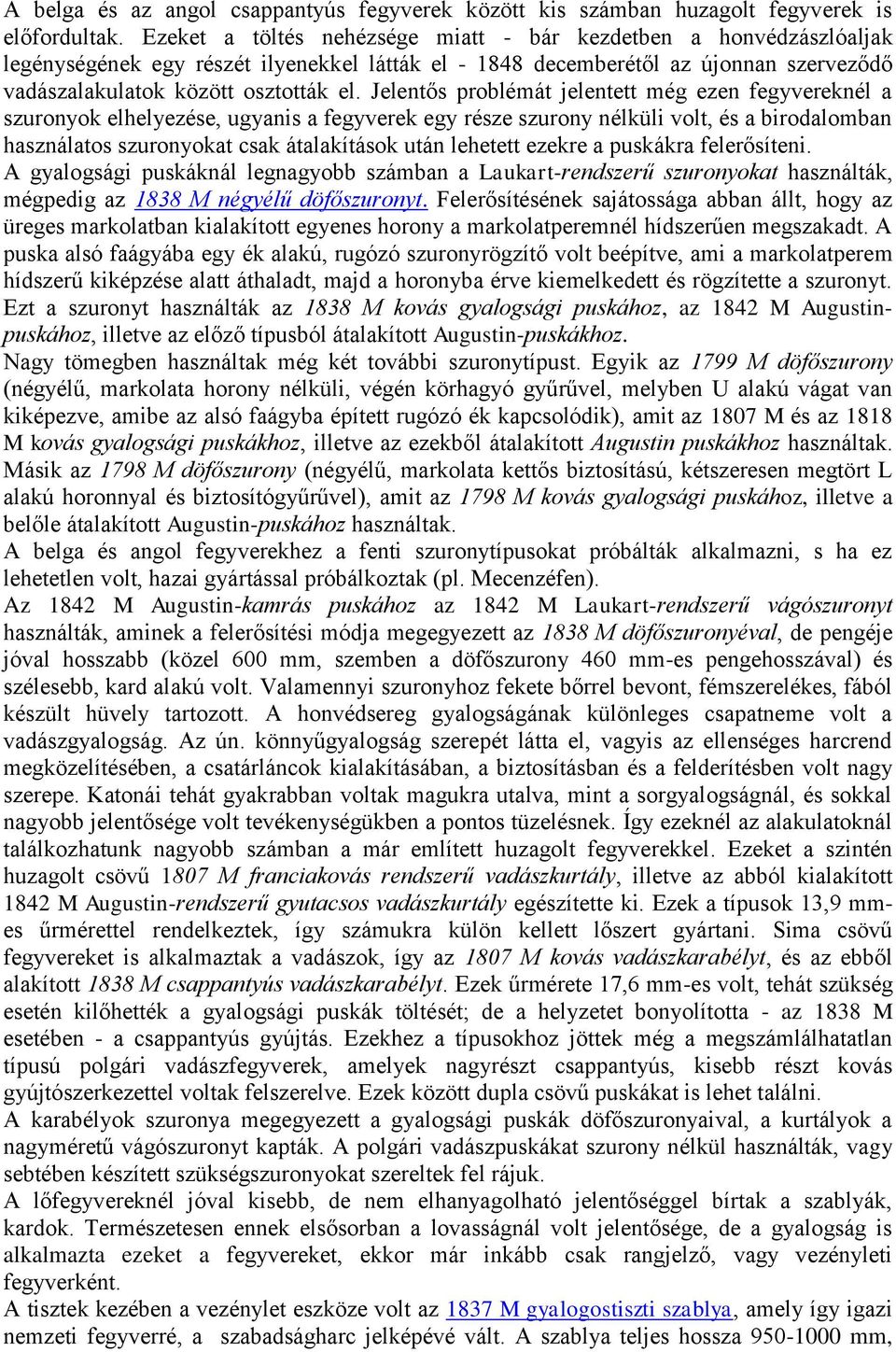Jelentős problémát jelentett még ezen fegyvereknél a szuronyok elhelyezése, ugyanis a fegyverek egy része szurony nélküli volt, és a birodalomban használatos szuronyokat csak átalakítások után