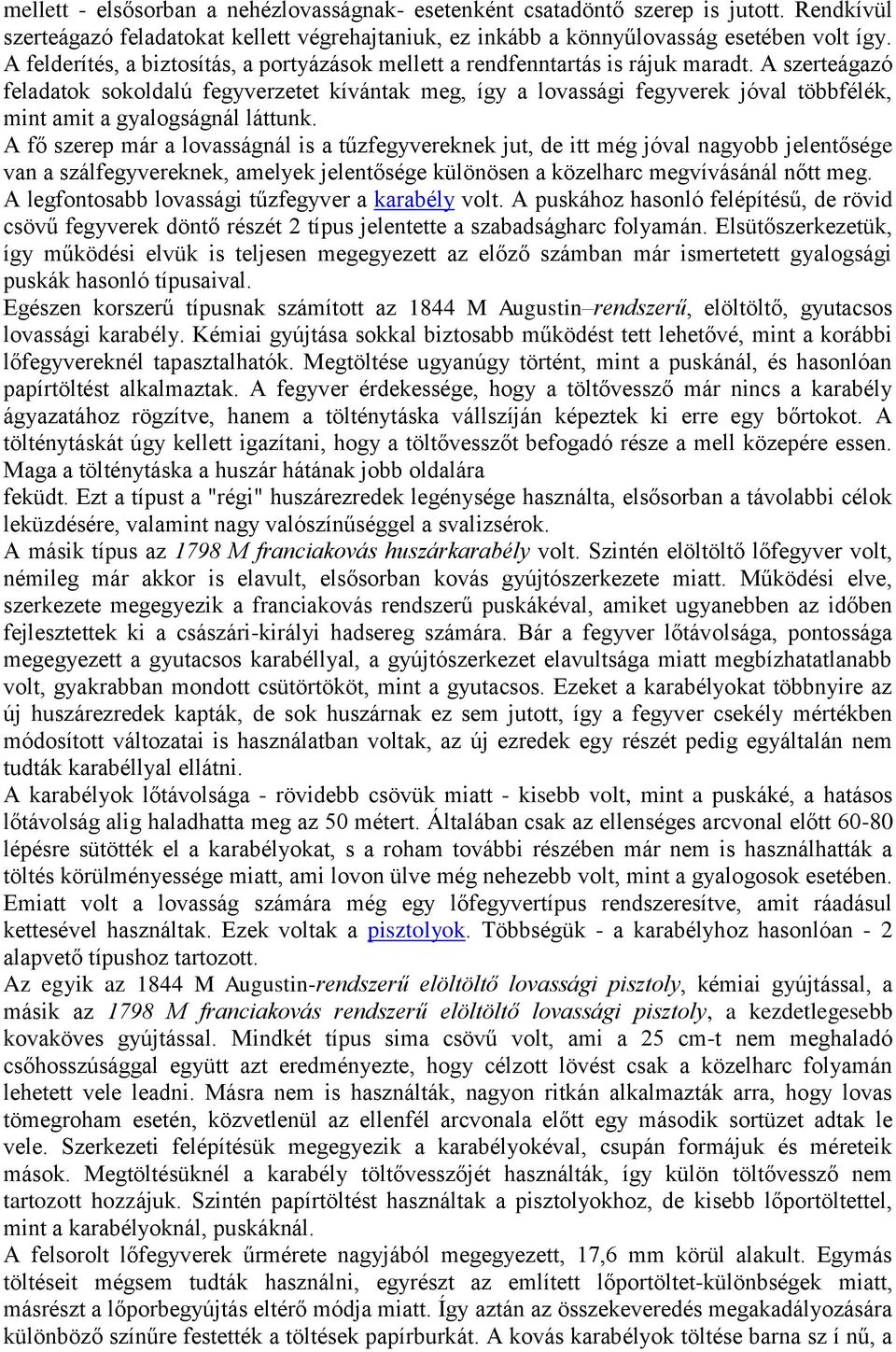 A szerteágazó feladatok sokoldalú fegyverzetet kívántak meg, így a lovassági fegyverek jóval többfélék, mint amit a gyalogságnál láttunk.