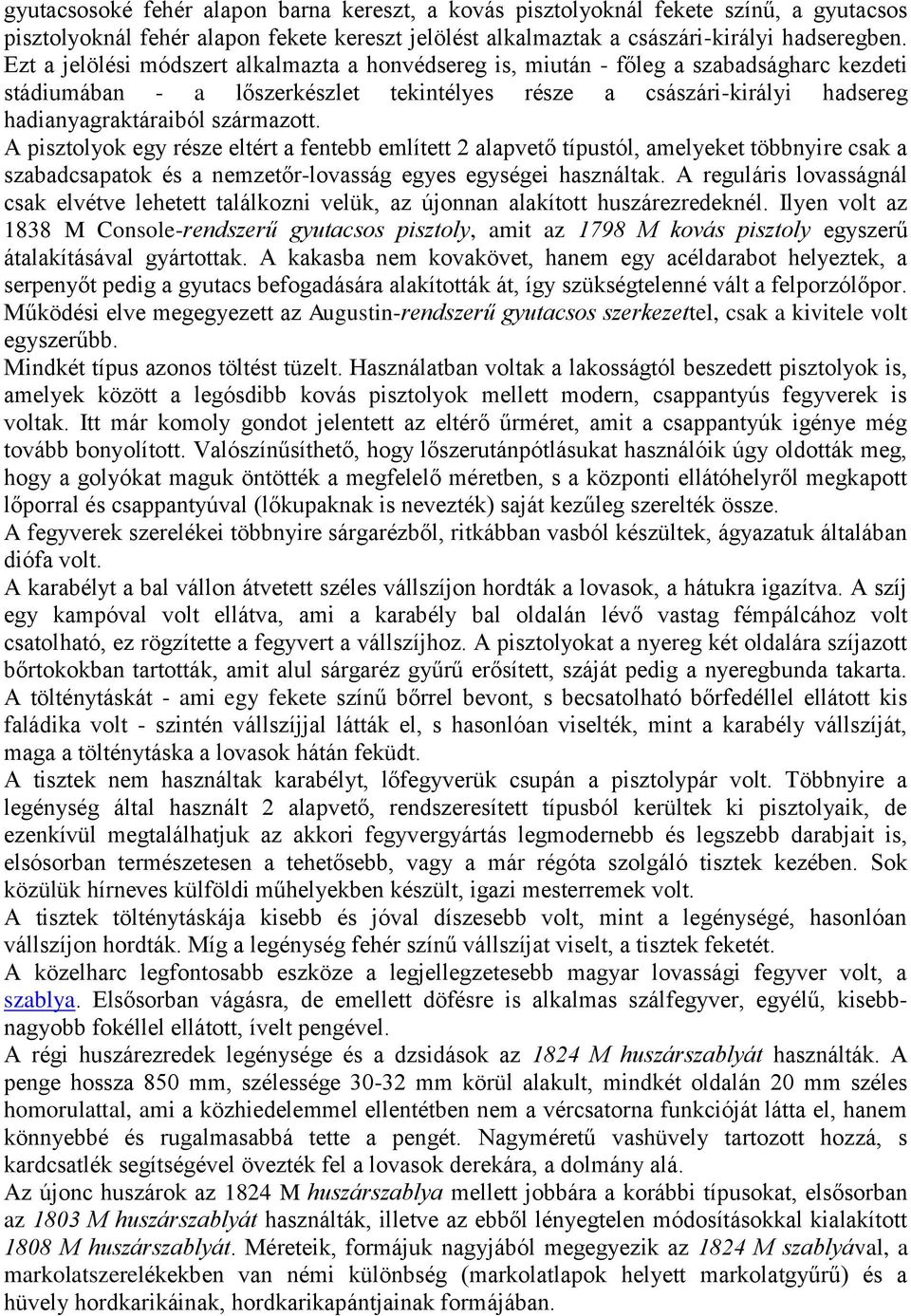 A pisztolyok egy része eltért a fentebb említett 2 alapvető típustól, amelyeket többnyire csak a szabadcsapatok és a nemzetőr-lovasság egyes egységei használtak.