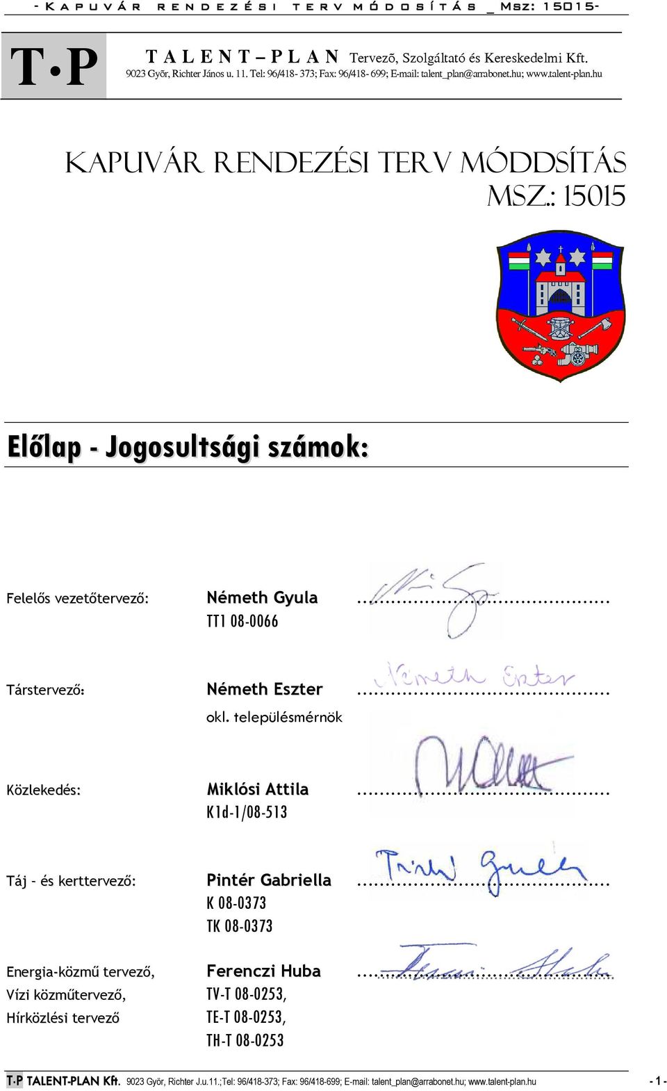 településmérnök Közlekedés: Miklósi Attila K1d-1/08-513 Táj és kerttervező: Pintér Gabriella K 08-0373 TK 08-0373 Energia-közmű tervező, Ferenczi Huba Vízi közműtervező, TV-T