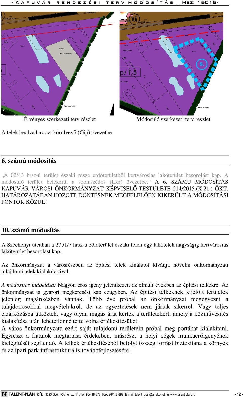 SZÁMÚ MÓDOSÍTÁS KAPUVÁR VÁROSI ÖNKORMÁNYZAT KÉPVISELŐ-TESTÜLETE 214/2015.(X.21.) ÖKT. HATÁROZATÁBAN HOZOTT DÖNTÉSNEK MEGFELELŐEN KIKERÜLT A MÓDOSÍTÁSI PONTOK KÖZÜL! 10.
