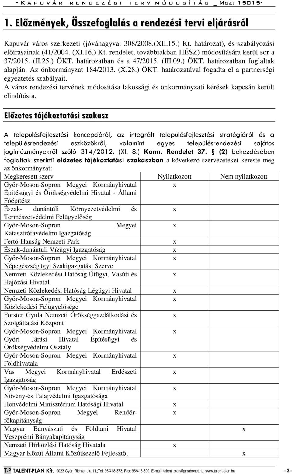 A város rendezési tervének módosítása lakossági és önkormányzati kérések kapcsán került elindításra.