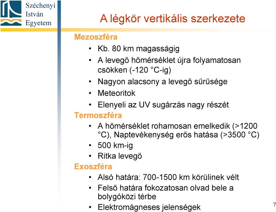 Meteoritok Elenyeli az UV sugárzás nagy részét Termoszféra A hőmérséklet rohamosan emelkedik (>1200 C),