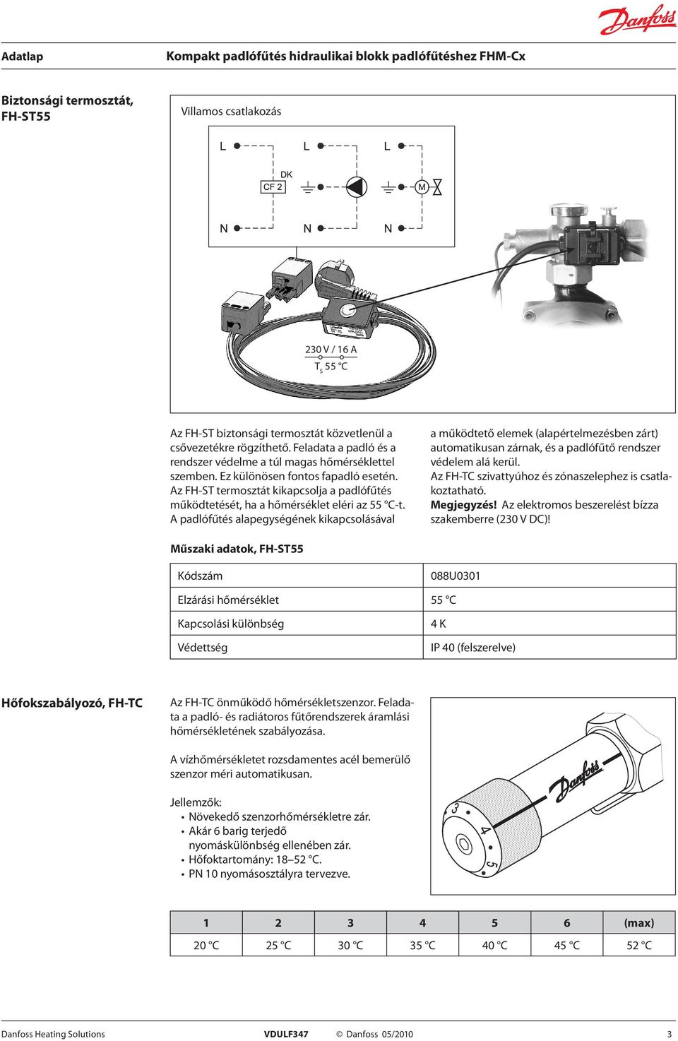 A padlófűtés alapegységének kikapcsolásával a működtető elemek (alapértelmezésben zárt) automatikusan zárnak, és a padlófűtő rendszer védelem alá kerül.