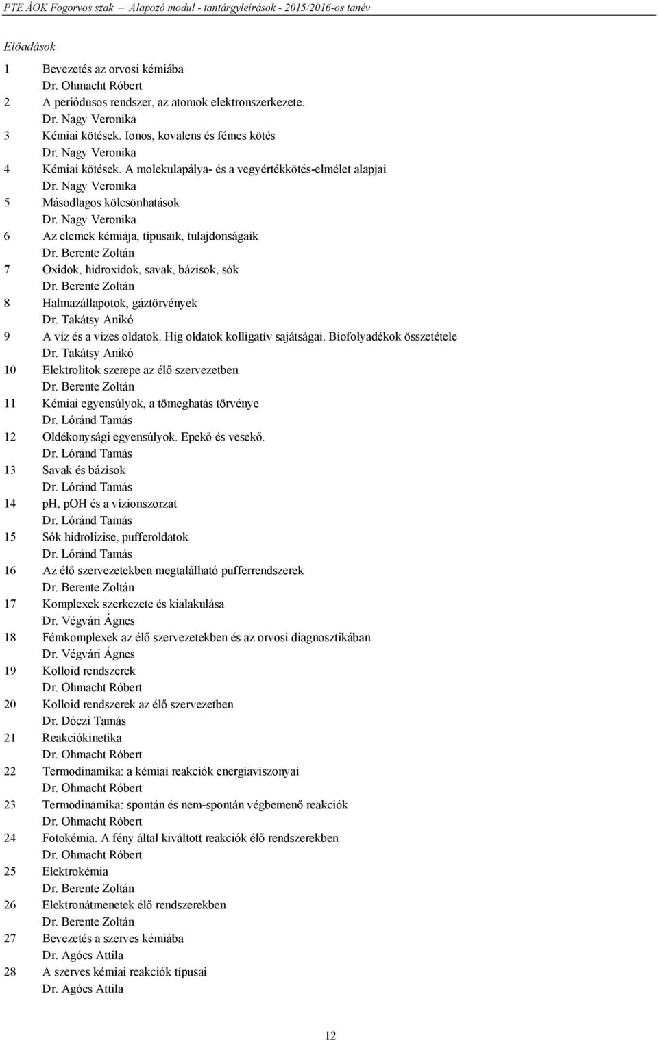 Berente Zoltán 7 Oxidok, hidroxidok, savak, bázisok, sók Dr. Berente Zoltán 8 Halmazállapotok, gáztörvények Dr. Takátsy Anikó 9 A víz és a vizes oldatok. Híg oldatok kolligatív sajátságai.