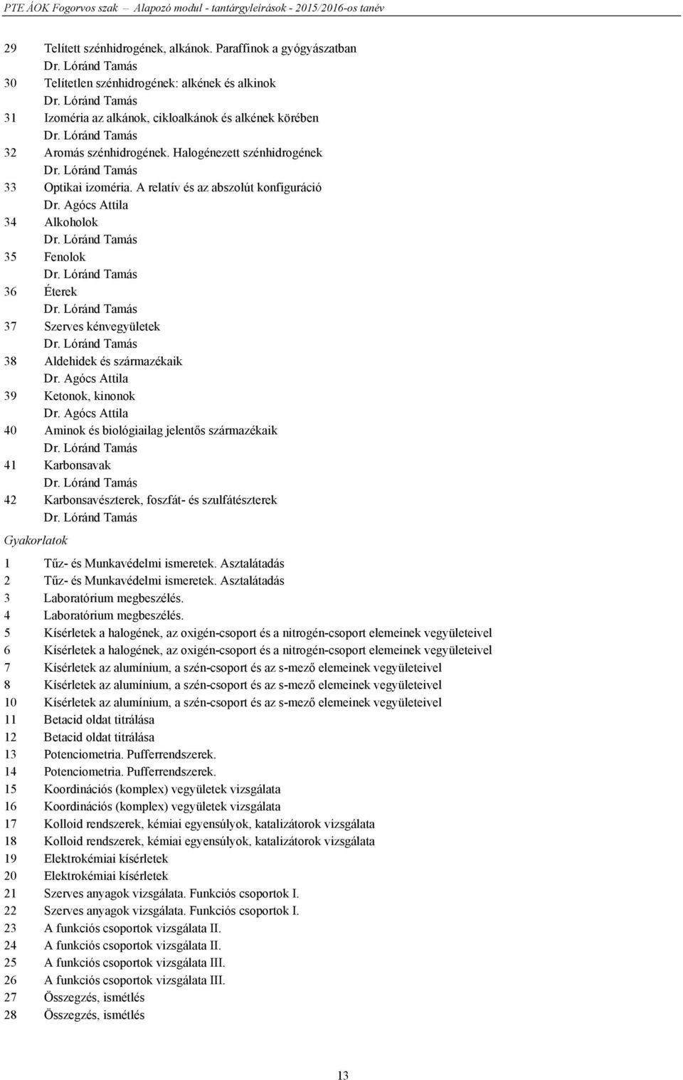 A relatív és az abszolút konfiguráció Dr. Agócs Attila 34 Alkoholok Dr. Lóránd Tamás 35 Fenolok Dr. Lóránd Tamás 36 Éterek Dr. Lóránd Tamás 37 Szerves kénvegyületek Dr.
