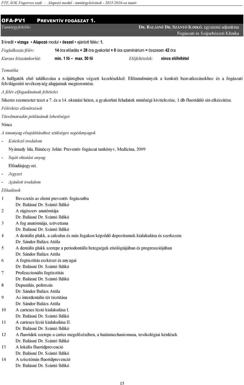 50 fő Előfeltételek: nincs előfeltétel Tematika A hallgatók első találkozása a szájüregben végzett kezelésekkel.