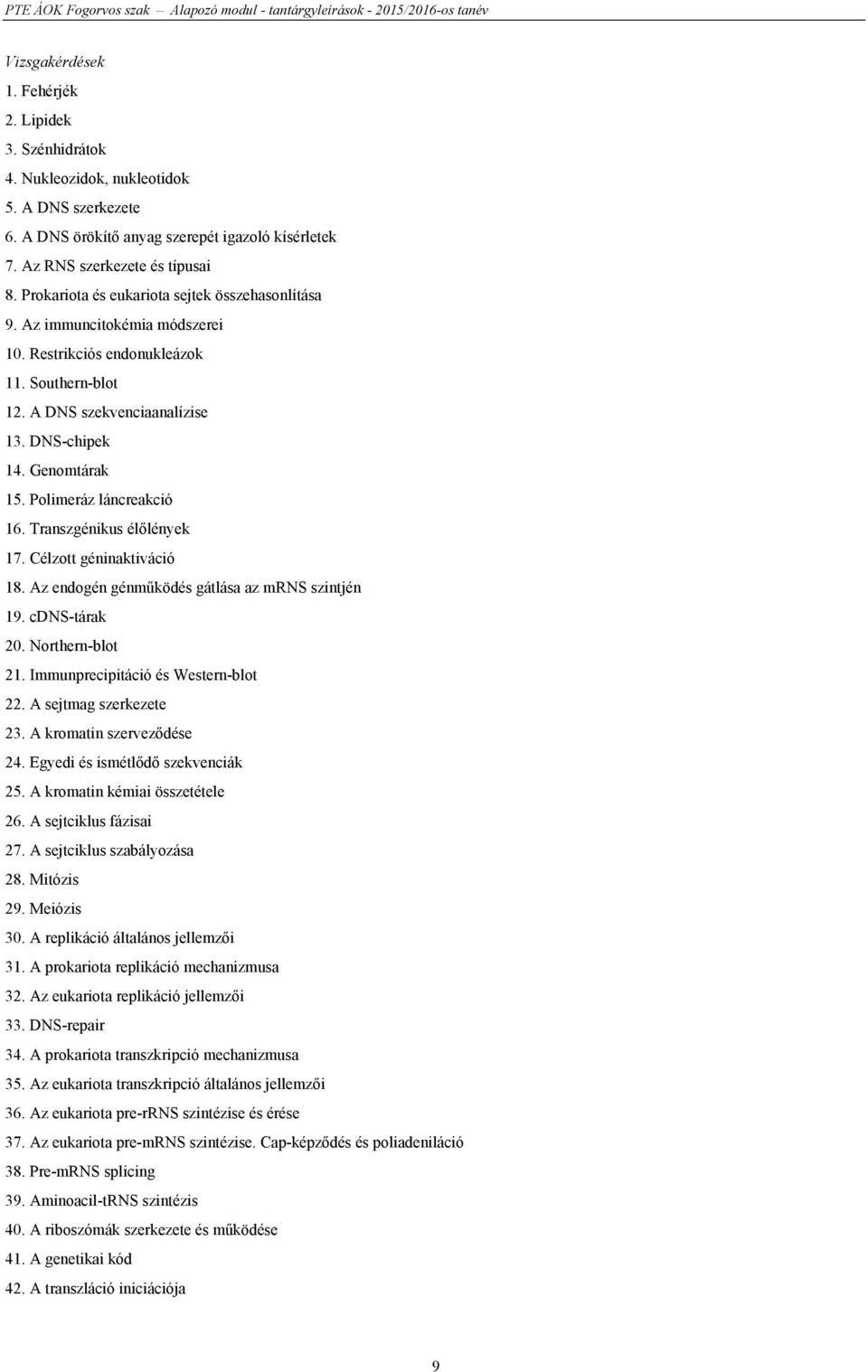 Polimeráz láncreakció 16. Transzgénikus élőlények 17. Célzott géninaktiváció 18. Az endogén génműködés gátlása az mrns szintjén 19. cdns-tárak 20. Northern-blot 21.