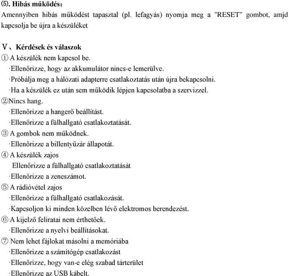 2Nincs hang. Ellenőrizze a hangerő beállítást. Ellenőrizze a fülhallgató csatlakoztatását. 3 A gombok nem működnek. Ellenőrizze a billentyűzár állapotát.