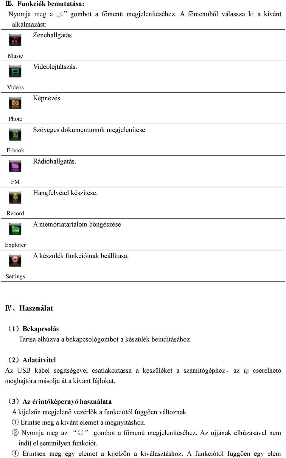 Settings Ⅳ Használat (1)Bekapcsolás Tartsa elhúzva a bekapcsológombot a készülék beindításához.