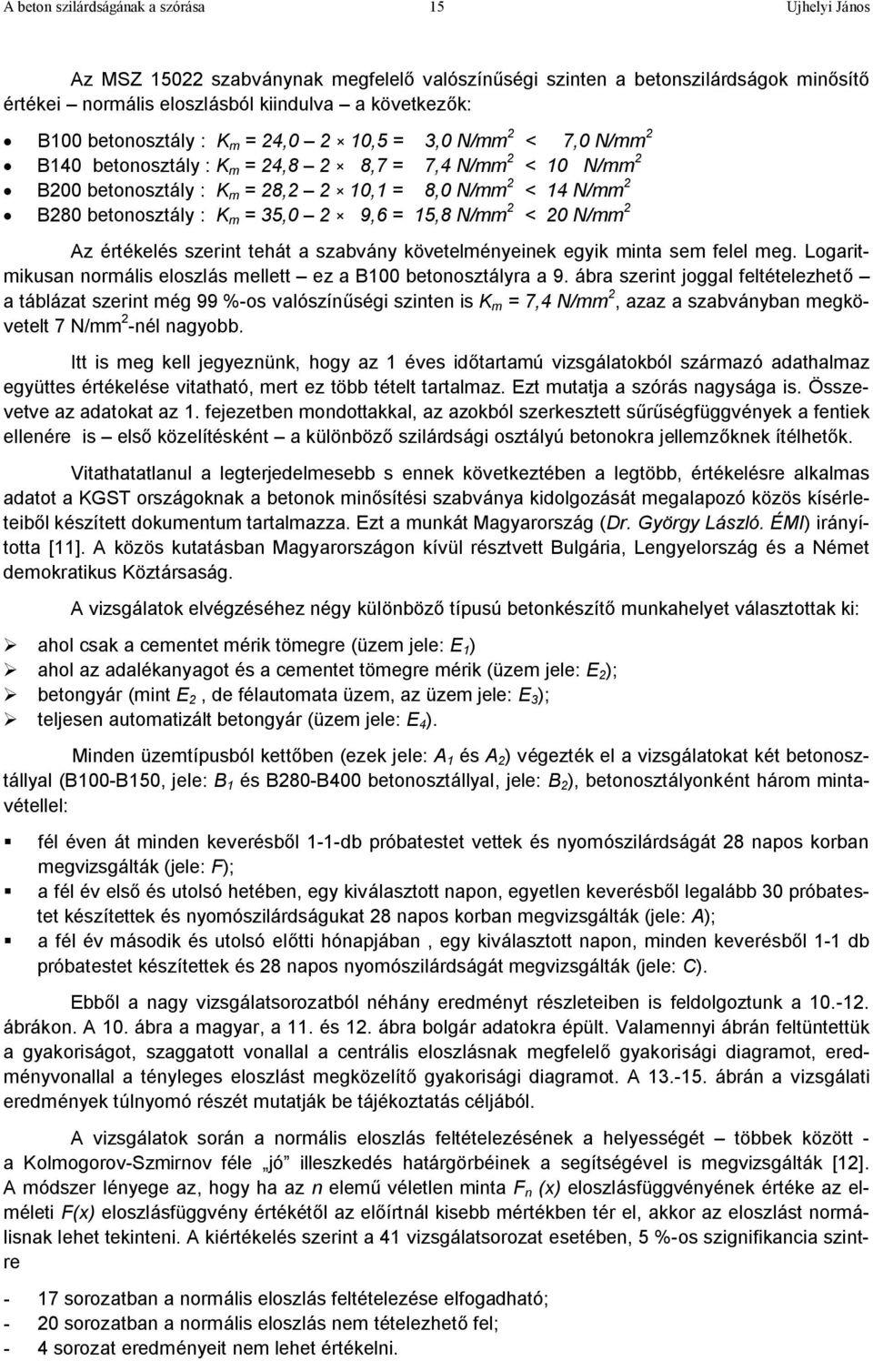 betonosztály : K m = 35,0 2 9,6 = 15,8 N/mm 2 < 20 N/mm 2 Az értékelés szerint tehát a szabvány követelményeinek egyik minta sem felel meg.