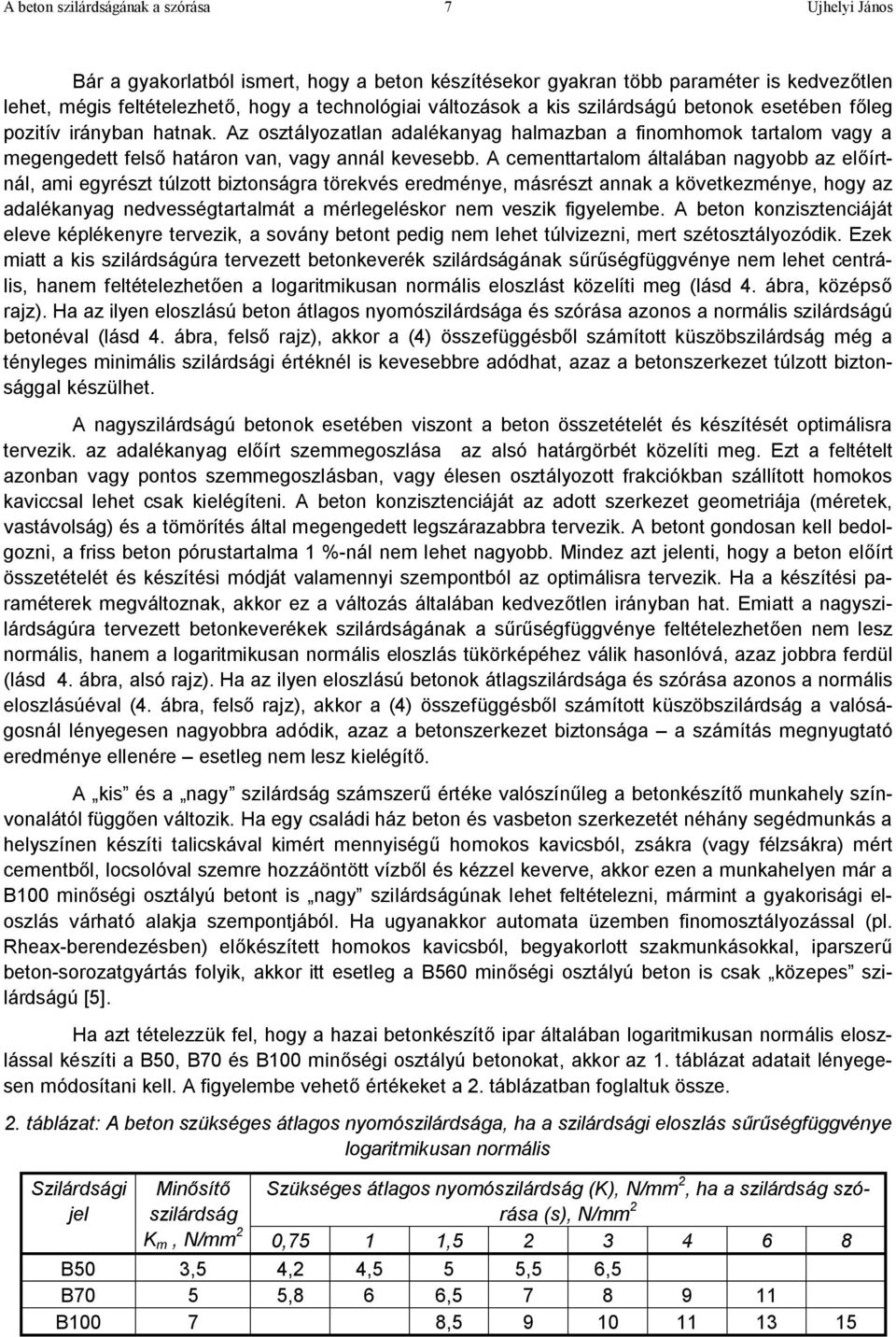 A cementtartalom általában nagyobb az előírtnál, ami egyrészt túlzott biztonságra törekvés eredménye, másrészt annak a következménye, hogy az adalékanyag nedvességtartalmát a mérlegeléskor nem veszik