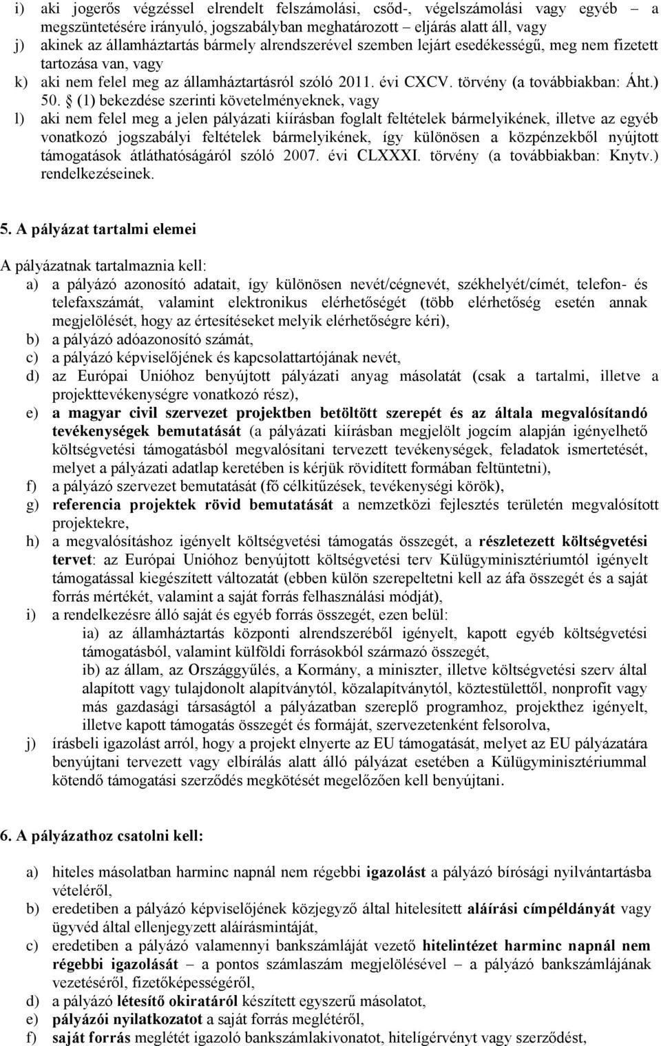 (1) bekezdése szerinti követelményeknek, vagy l) aki nem felel meg a jelen pályázati kiírásban foglalt feltételek bármelyikének, illetve az egyéb vonatkozó jogszabályi feltételek bármelyikének, így