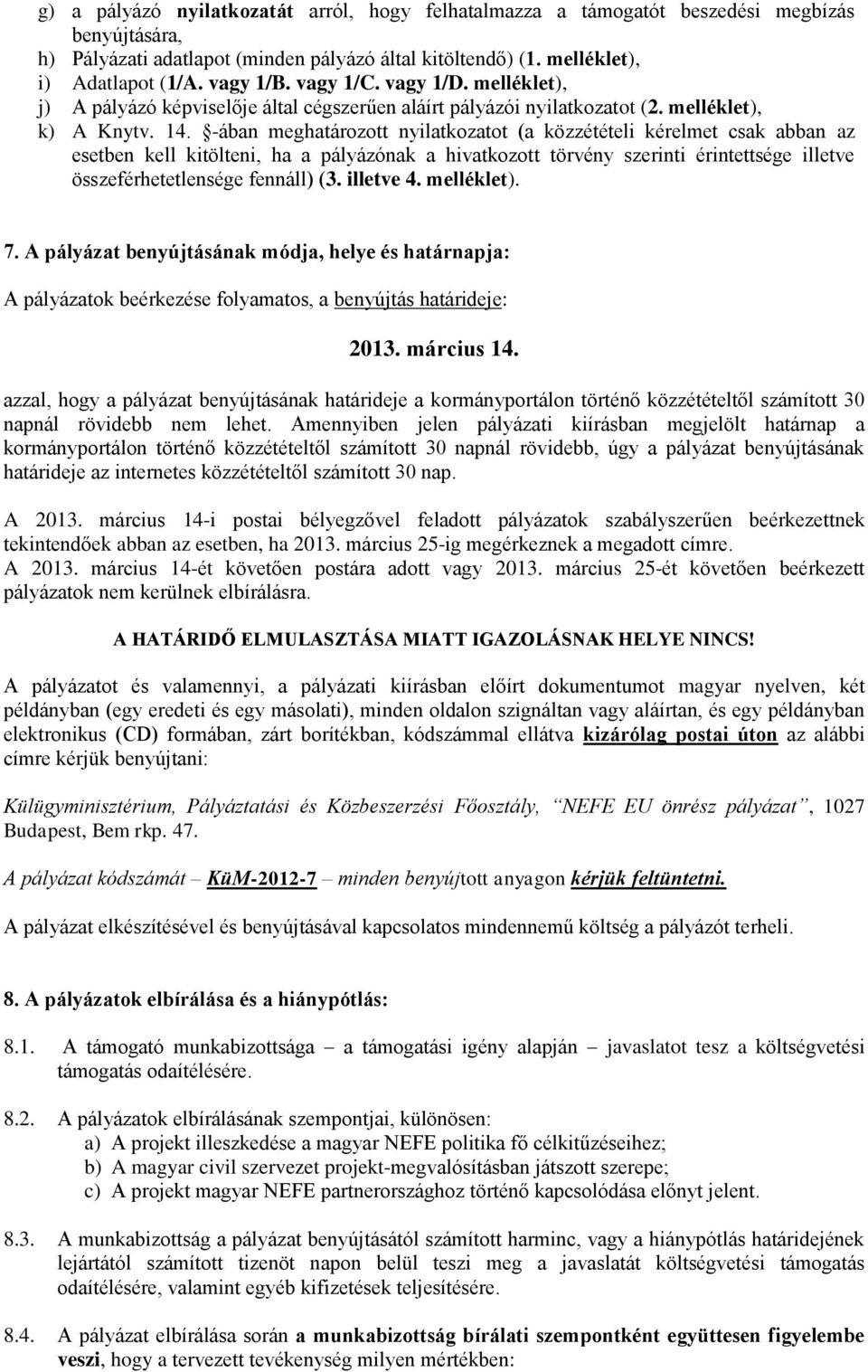 -ában meghatározott nyilatkozatot (a közzétételi kérelmet csak abban az esetben kell kitölteni, ha a pályázónak a hivatkozott törvény szerinti érintettsége illetve összeférhetetlensége fennáll) (3.