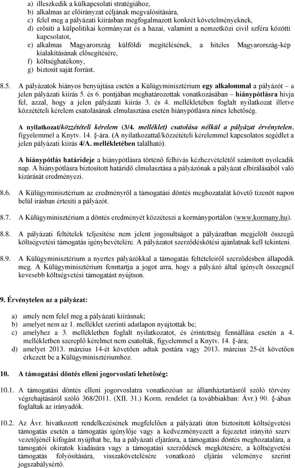 költséghatékony, g) biztosít saját forrást. 8.5. A pályázatok hiányos benyújtása esetén a Külügyminisztérium egy alkalommal a pályázót a jelen pályázati kiírás 5. és 6.