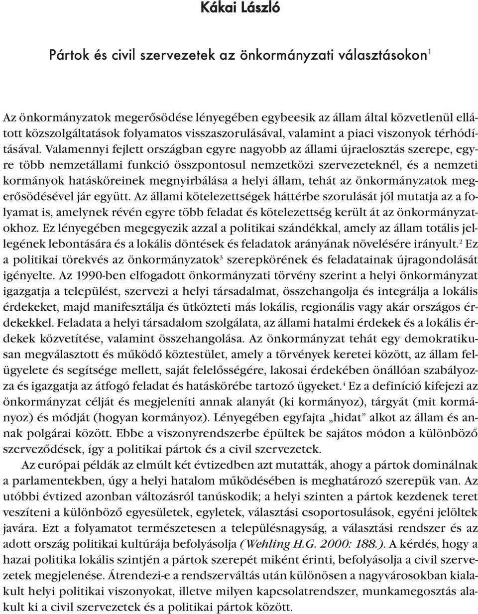 Valamennyi fejlett országban egyre nagyobb az állami újraelosztás szerepe, egyre több nemzetállami funkció összpontosul nemzetközi szervezeteknél, és a nemzeti kormányok hatásköreinek megnyirbálása a