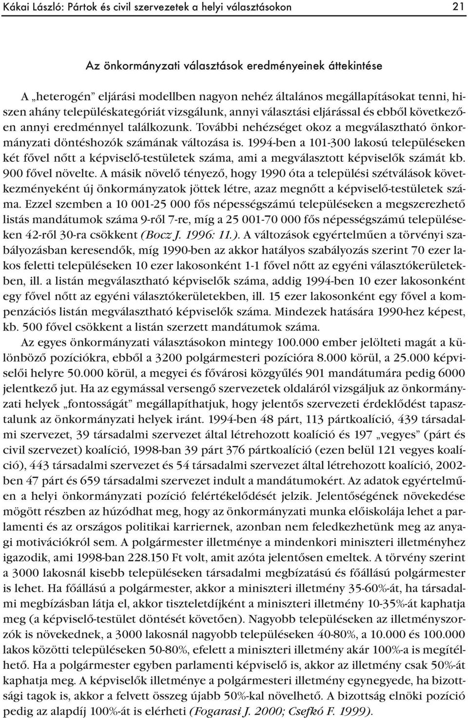 További nehézséget okoz a megválasztható önkormányzati döntéshozók számának változása is.