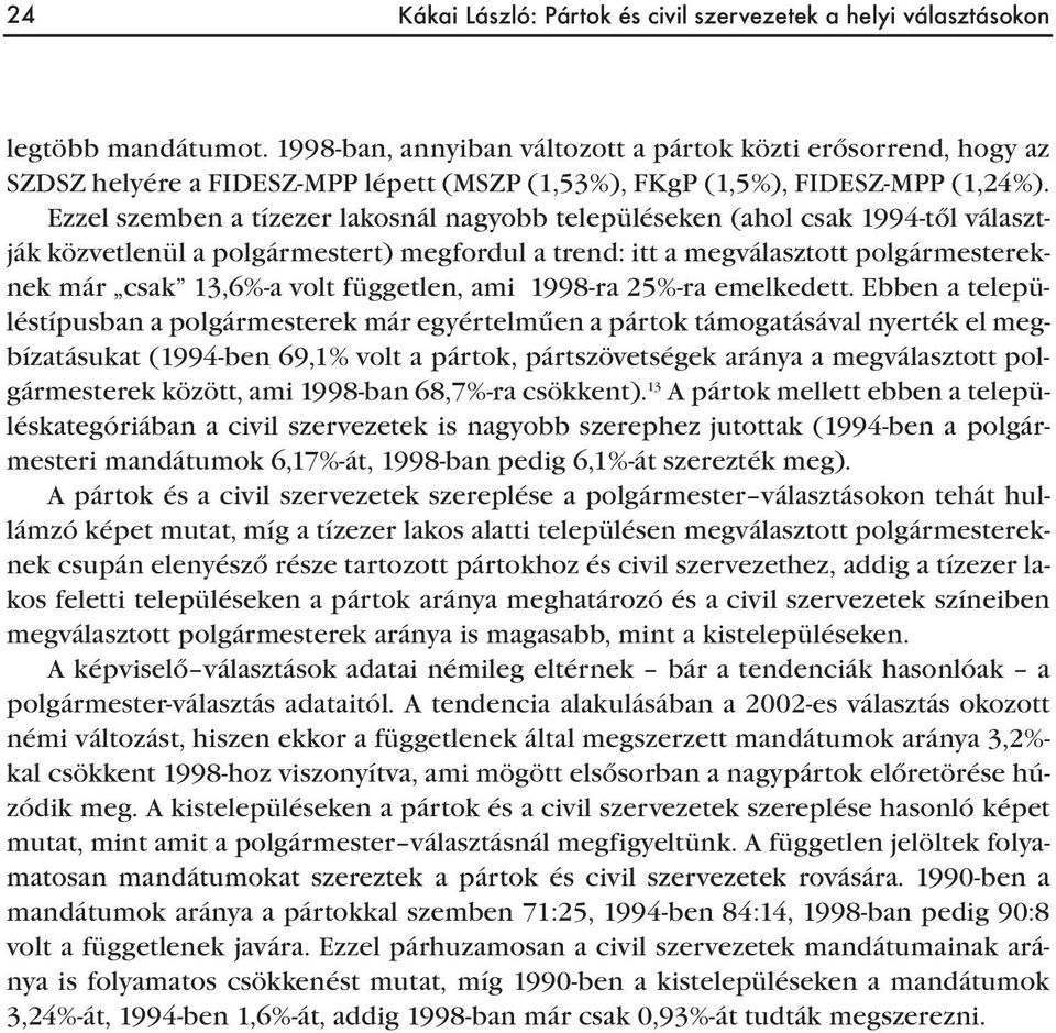 Ezzel szemben a tízezer lakosnál nagyobb településeken (ahol csak 1994-től választják közvetlenül a polgármestert) megfordul a trend: itt a megválasztott polgármestereknek már csak 13,6%-a volt