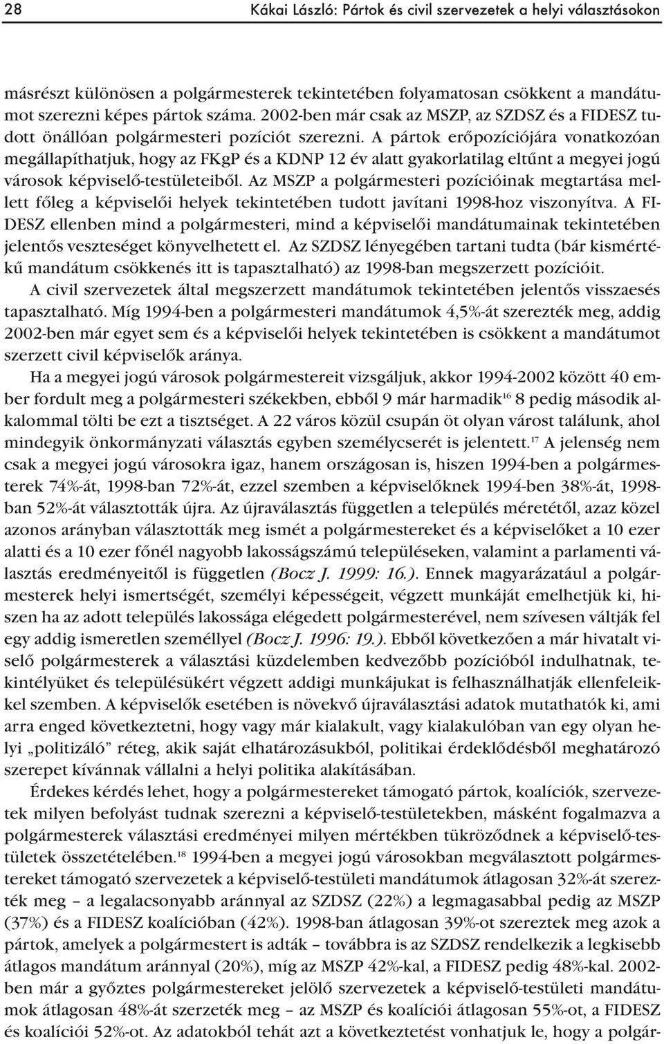 A pártok erőpozíciójára vonatkozóan megállapíthatjuk, hogy az FKgP és a KDNP 12 év alatt gyakorlatilag eltűnt a megyei jogú városok képviselő-testületeiből.