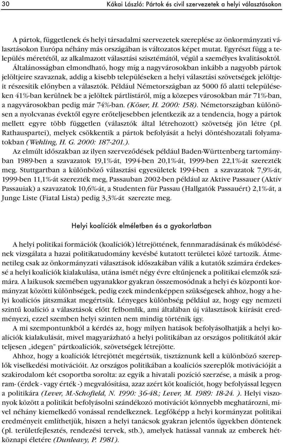 Általánosságban elmondható, hogy míg a nagyvárosokban inkább a nagyobb pártok jelöltjeire szavaznak, addig a kisebb településeken a helyi választási szövetségek jelöltjeit részesítik előnyben a