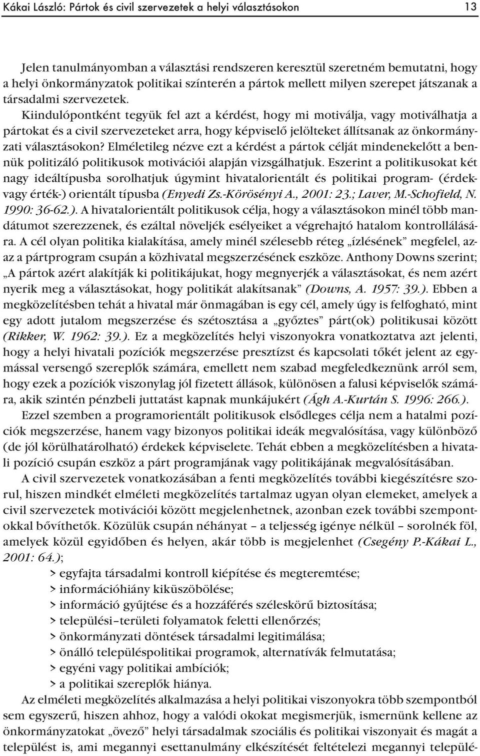 Kiindulópontként tegyük fel azt a kérdést, hogy mi motiválja, vagy motiválhatja a pártokat és a civil szervezeteket arra, hogy képviselő jelölteket állítsanak az önkormányzati választásokon?