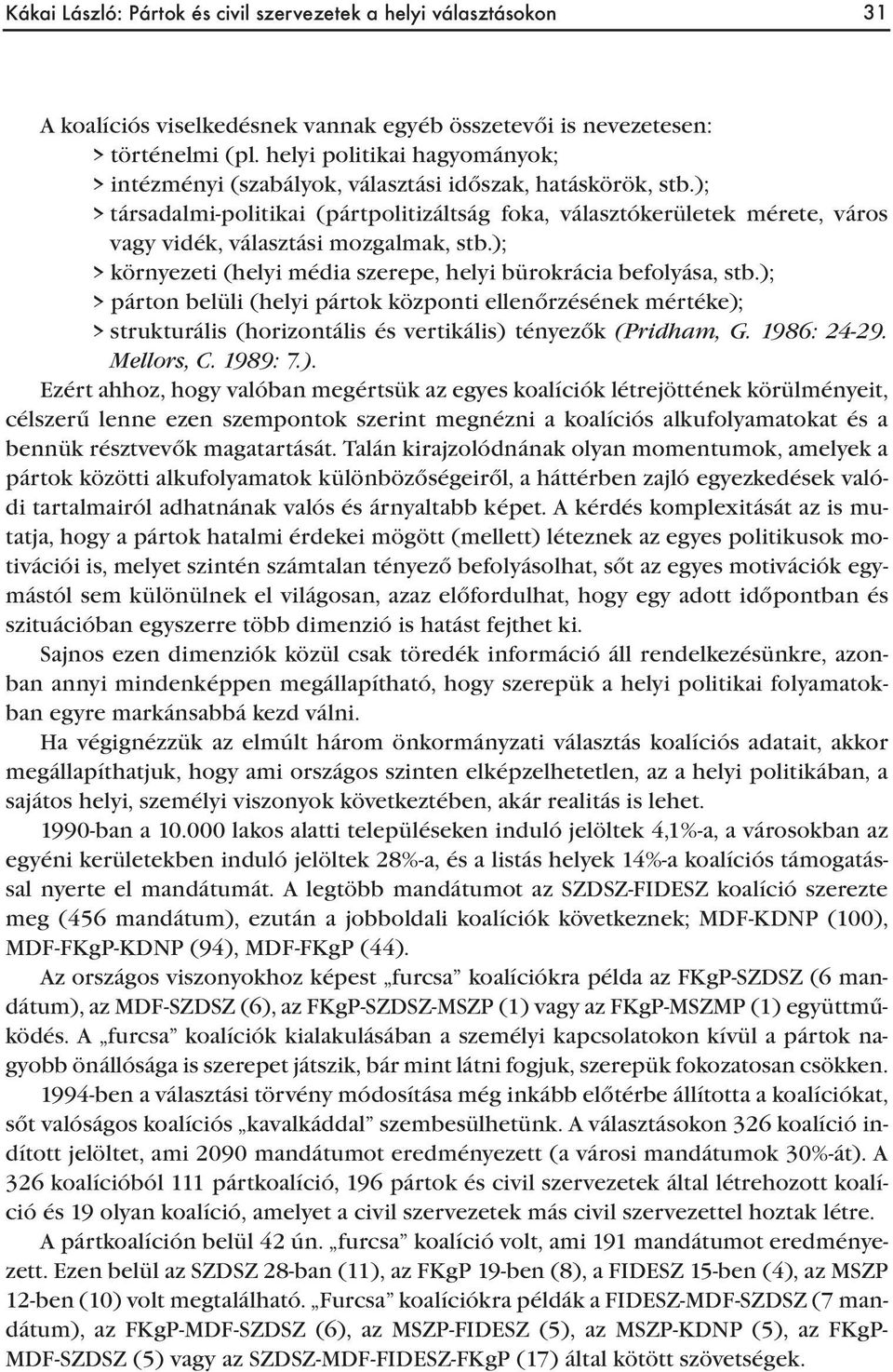 ); > társadalmi-politikai (pártpolitizáltság foka, választókerületek mérete, város vagy vidék, választási mozgalmak, stb.); > környezeti (helyi média szerepe, helyi bürokrácia befolyása, stb.