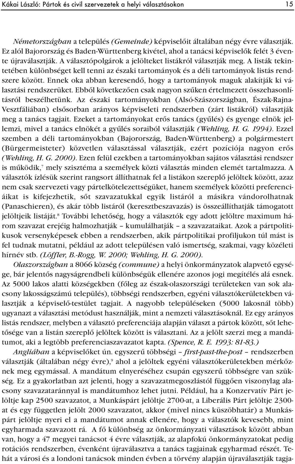 A listák tekintetében különbséget kell tenni az északi tartományok és a déli tartományok listás rendszere között.