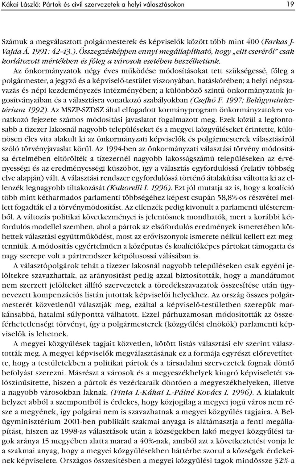 Az önkormányzatok négy éves működése módosításokat tett szükségessé, főleg a polgármester, a jegyző és a képviselő-testület viszonyában, hatáskörében; a helyi népszavazás és népi kezdeményezés