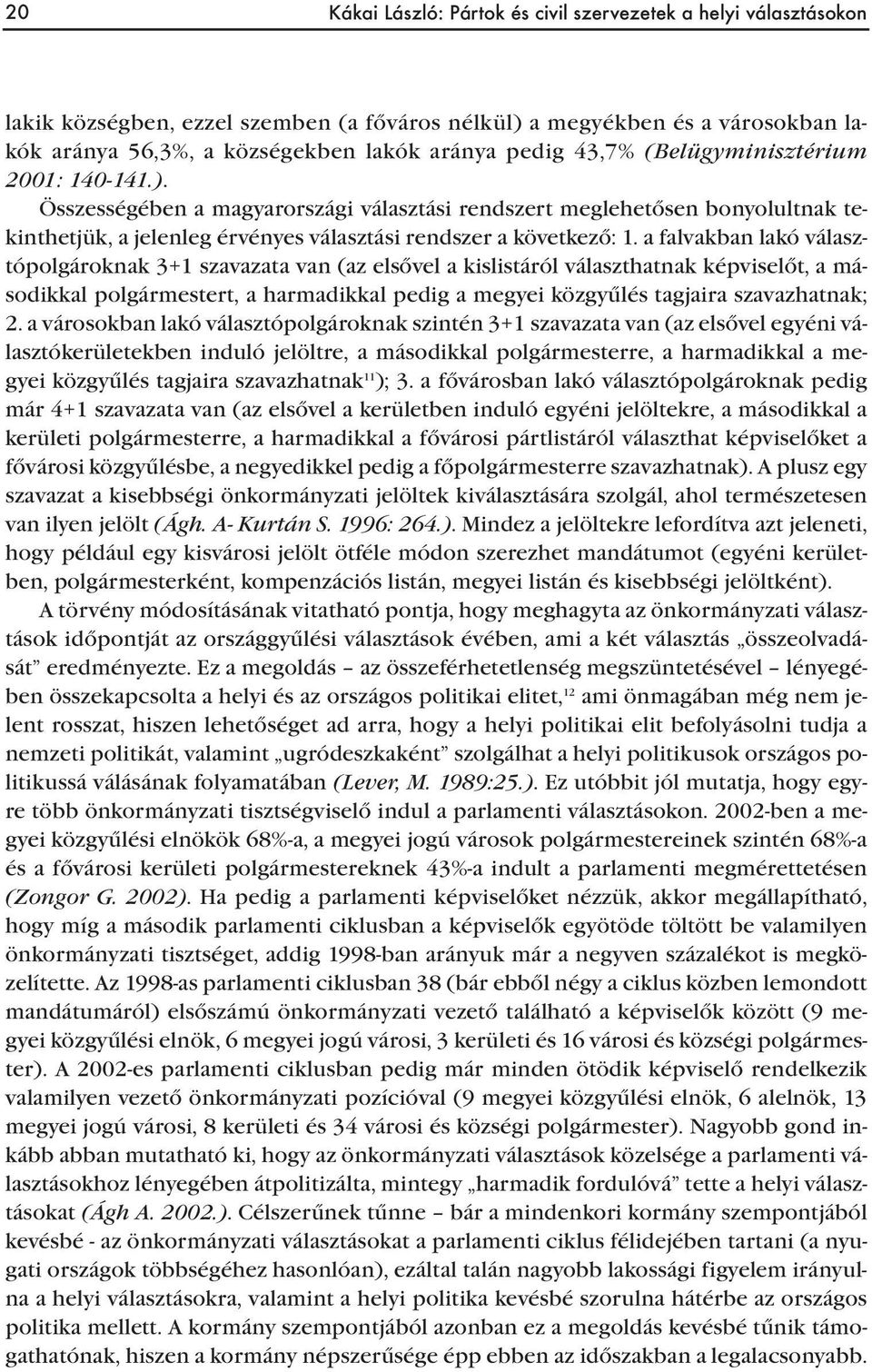 a falvakban lakó választópolgároknak 3+1 szavazata van (az elsővel a kislistáról választhatnak képviselőt, a másodikkal polgármestert, a harmadikkal pedig a megyei közgyűlés tagjaira szavazhatnak; 2.