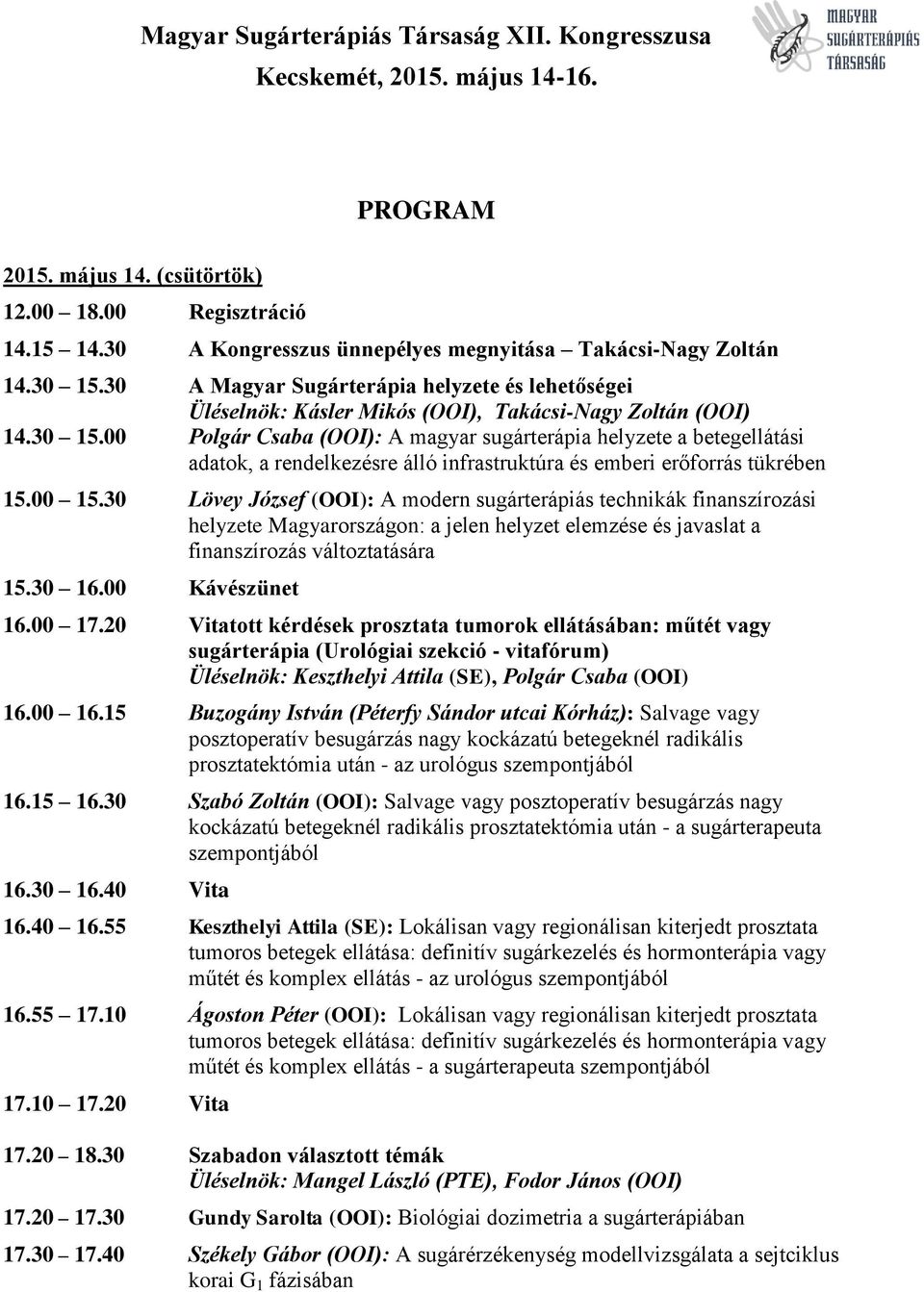 00 Polgár Csaba (OOI): A magyar sugárterápia helyzete a betegellátási adatok, a rendelkezésre álló infrastruktúra és emberi erőforrás tükrében 15.00 15.