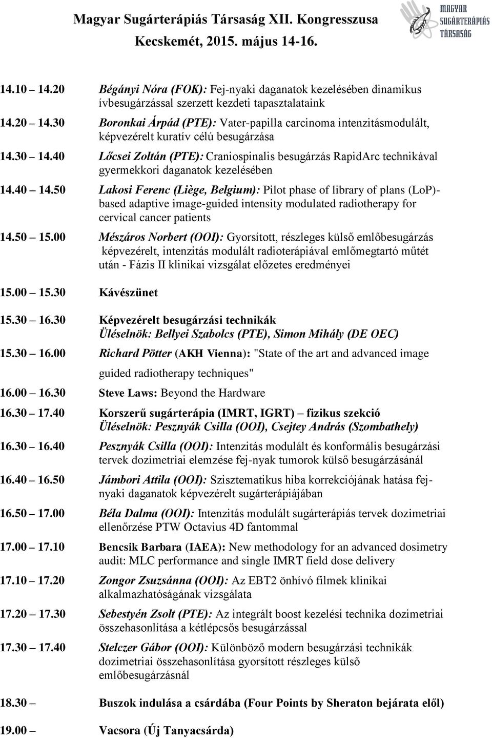 40 Lőcsei Zoltán (PTE): Craniospinalis besugárzás RapidArc technikával gyermekkori daganatok kezelésében 14.40 14.