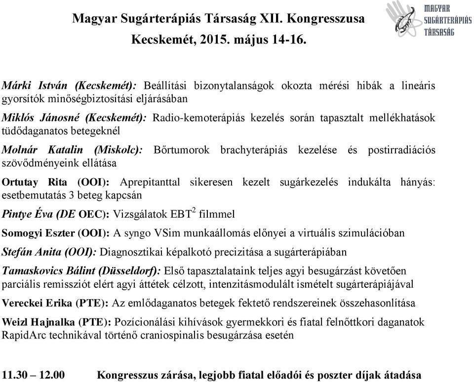 sugárkezelés indukálta hányás: esetbemutatás 3 beteg kapcsán Pintye Éva (DE OEC): Vizsgálatok EBT 2 filmmel Somogyi Eszter (OOI): A syngo VSim munkaállomás előnyei a virtuális szimulációban Stefán