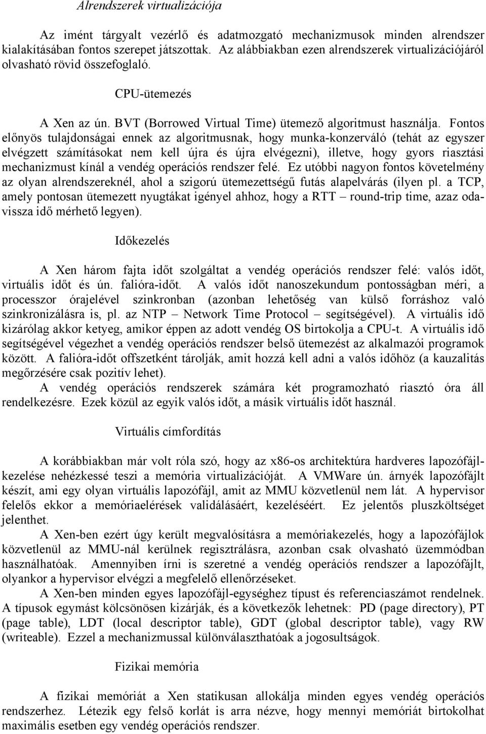 Fontos előnyös tulajdonságai ennek az algoritmusnak, hogy munka-konzerváló (tehát az egyszer elvégzett számításokat nem kell újra és újra elvégezni), illetve, hogy gyors riasztási mechanizmust kínál