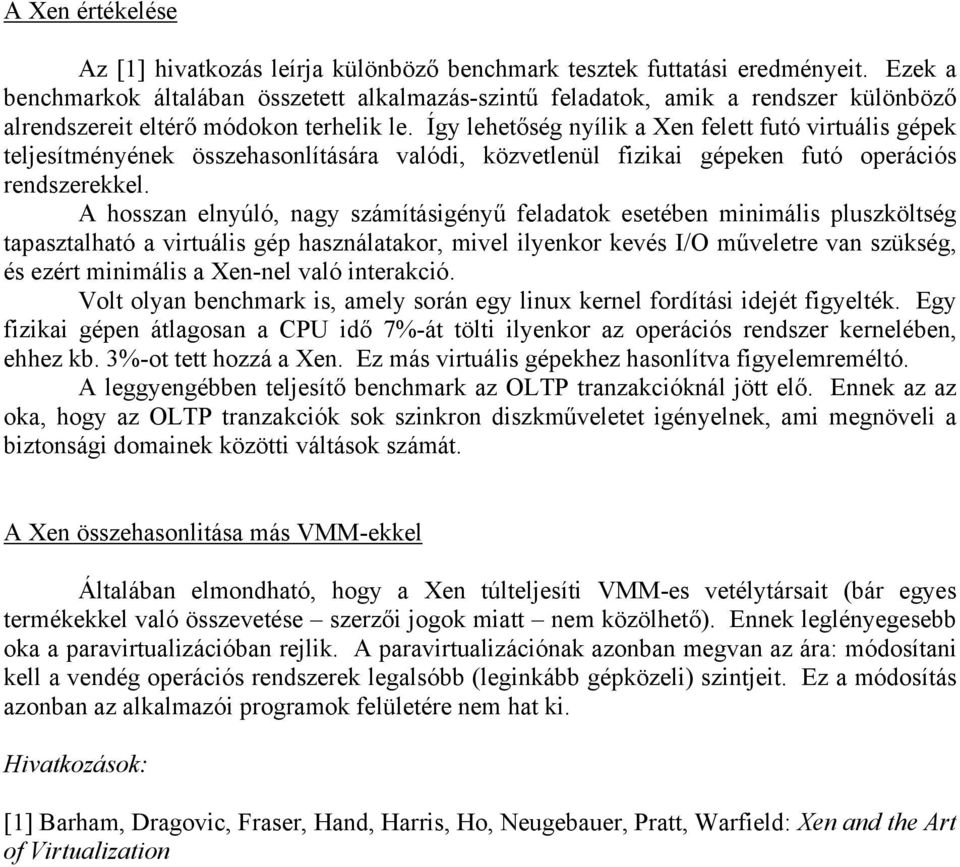 Így lehetőség nyílik a Xen felett futó virtuális gépek teljesítményének összehasonlítására valódi, közvetlenül fizikai gépeken futó operációs rendszerekkel.