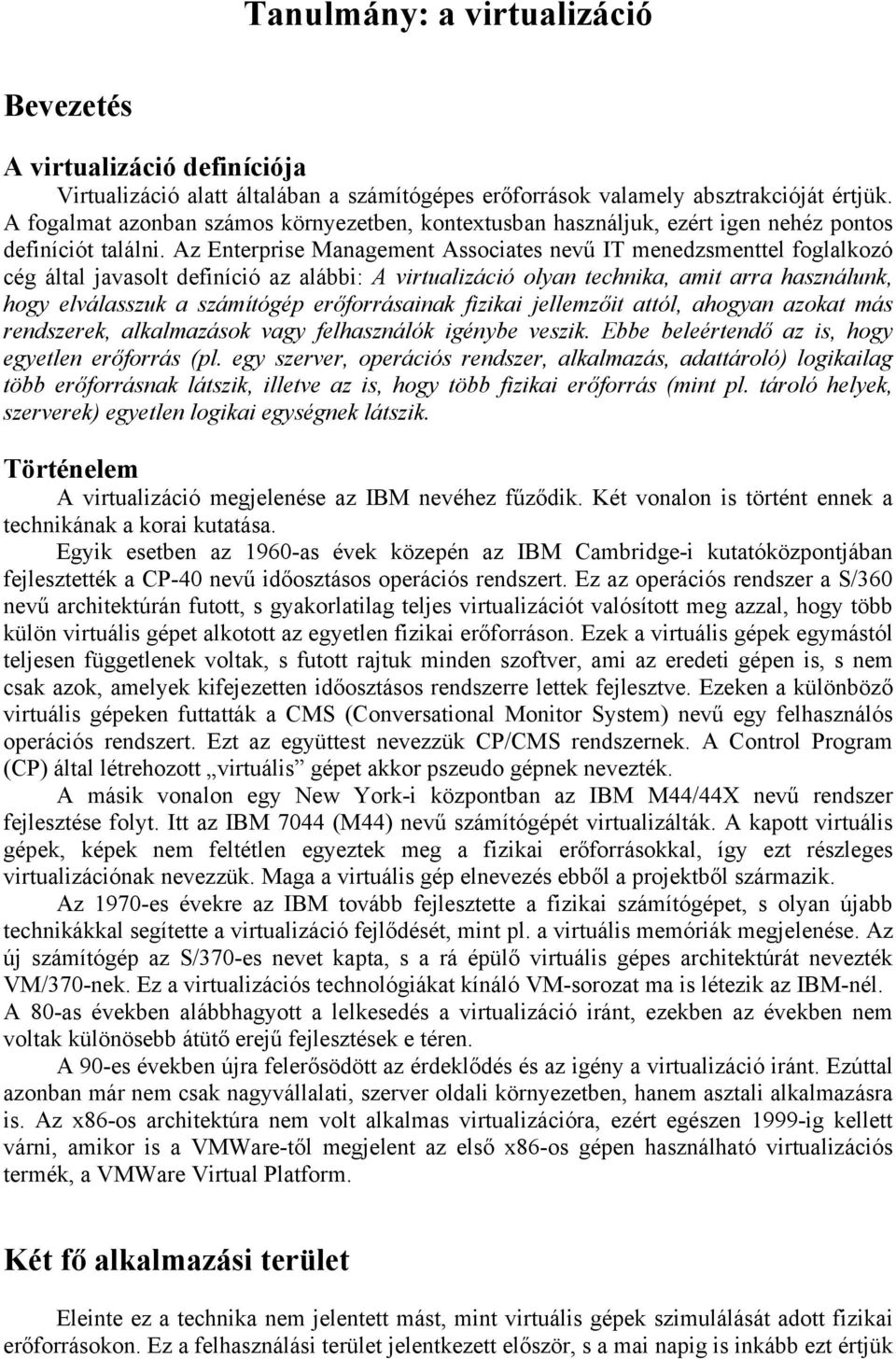 Az Enterprise Management Associates nevű IT menedzsmenttel foglalkozó cég által javasolt definíció az alábbi: A virtualizáció olyan technika, amit arra használunk, hogy elválasszuk a számítógép