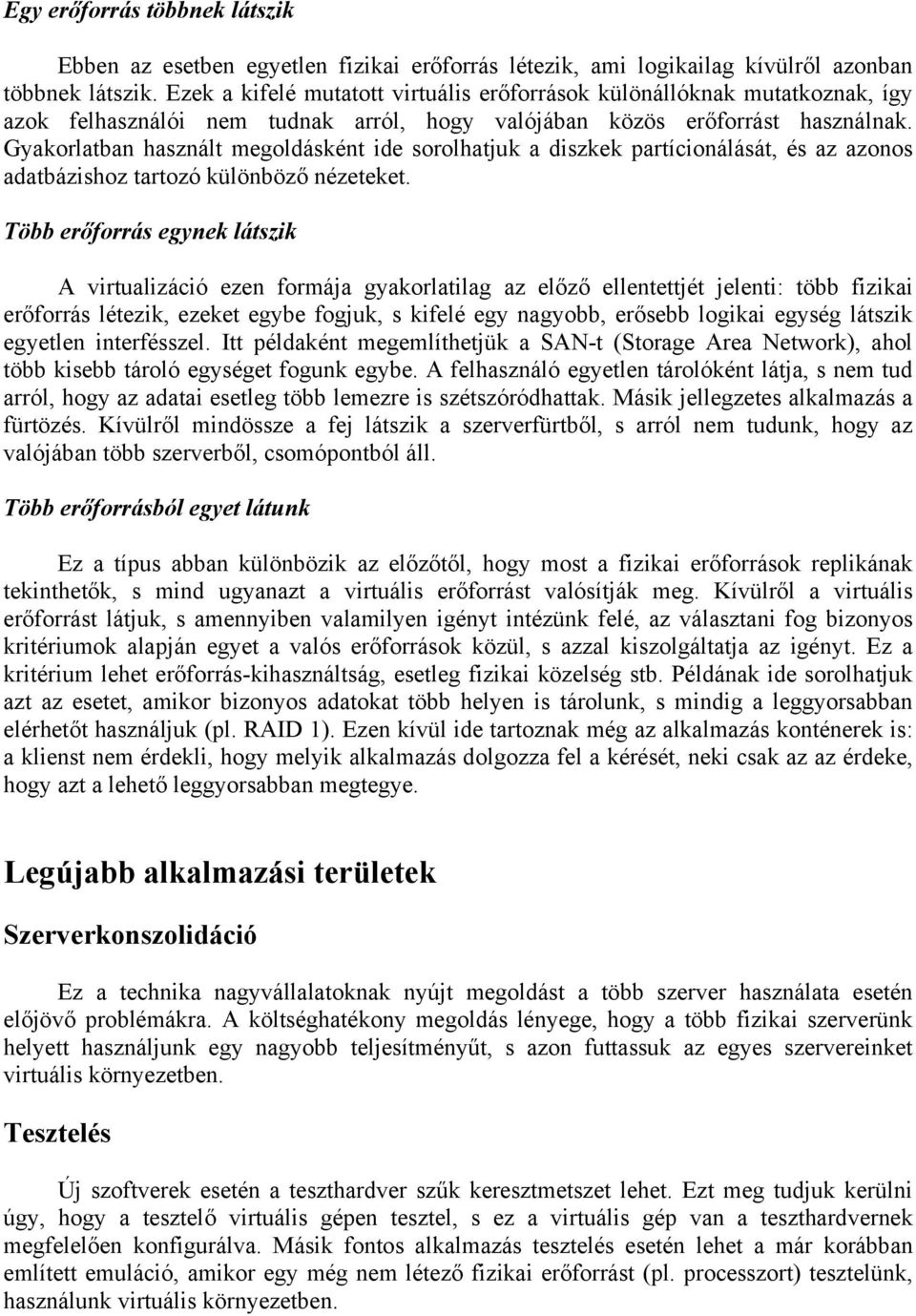 Gyakorlatban használt megoldásként ide sorolhatjuk a diszkek partícionálását, és az azonos adatbázishoz tartozó különböző nézeteket.