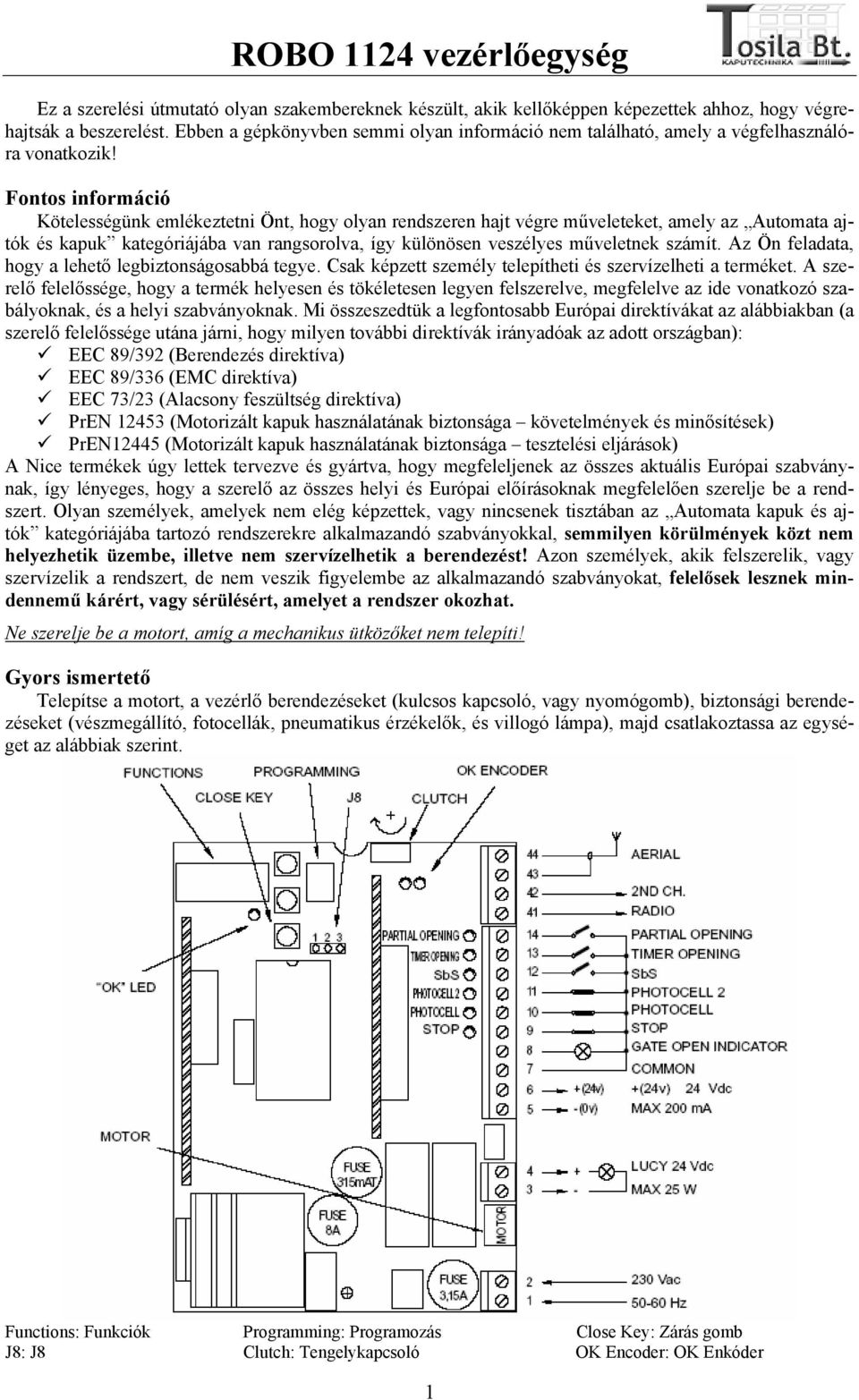 Fontos információ Kötelességünk emlékeztetni Önt, hogy olyan rendszeren hajt végre műveleteket, amely az Automata ajtók és kapuk kategóriájába van rangsorolva, így különösen veszélyes műveletnek