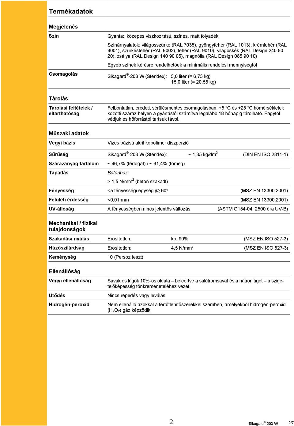 (Steridex): 5,0 liter (= 6,75 kg) 15,0 liter (= 20,55 kg) Tárolás Tárolási feltételek / eltarthatóság Felbontatlan, eredeti, sérülésmentes csomagolásban, +5 C és +25 C hőmérsékletek közötti száraz