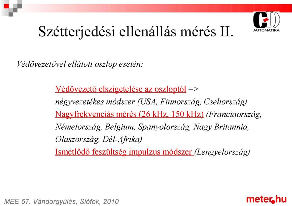 négyvezetékes módszer (USA, Finnország, Csehország) Nagyfrekvenciás mérés (26 khz, 150