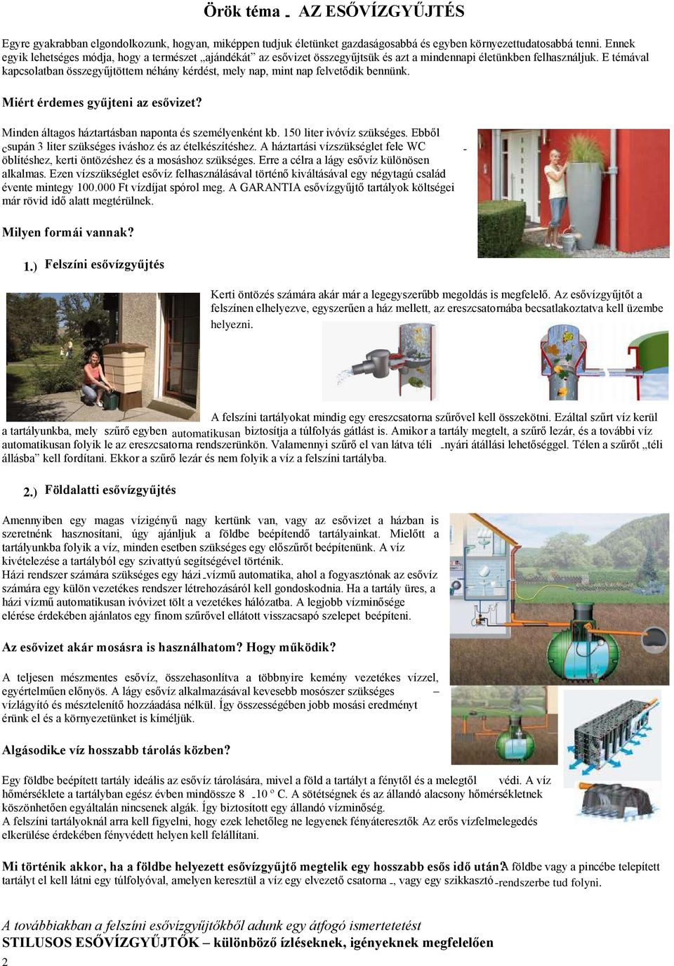 E témával kapcsolatban összegyűjtöttem néhány kérdést, mely nap, mint nap felvetődik bennünk. Miért érdemes gyűjteni az esővizet? Minden áltagos háztartásban naponta és személyenként kb.