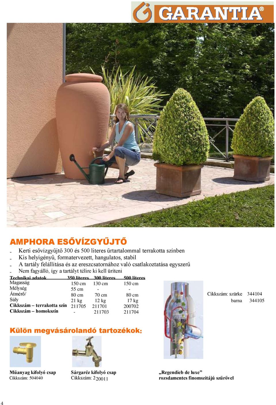 Átmérő/ 80 cm 70 cm 21 kg 12 kg Cikkszám terrakotta szín 211705 211701 Cikkszám homokszín 211703 500 literes 150 cm 80 cm 17 kg 200702 211704 Cikkszám: szürke barna Külön