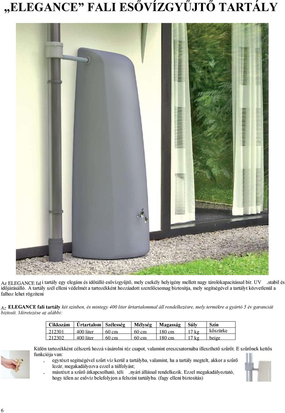400 liter űrtartalommal áll rendelkezésre, mely termékre a gyártó 5 év garanciát biztosít.